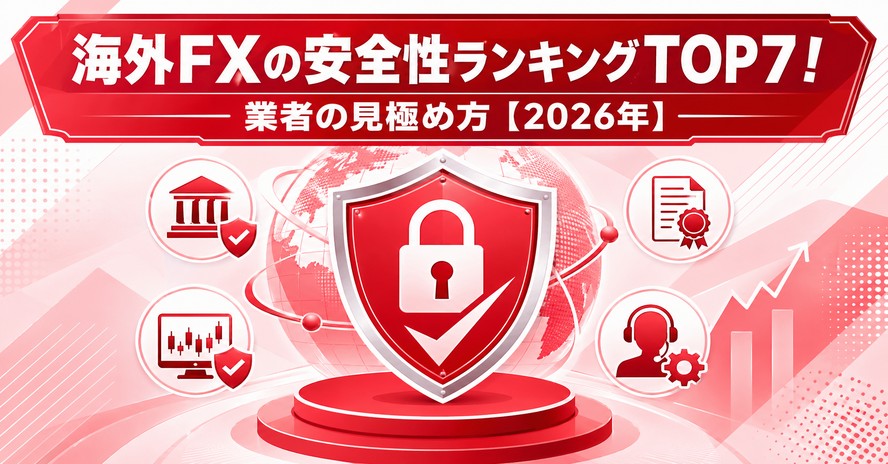 海外FXの安全性ランキングTOP7！業者の見極め方【2026年】