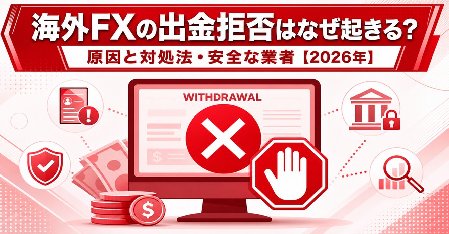 海外FXの出金拒否はなぜ起きる？原因と対処法・安全な業者【2026年】