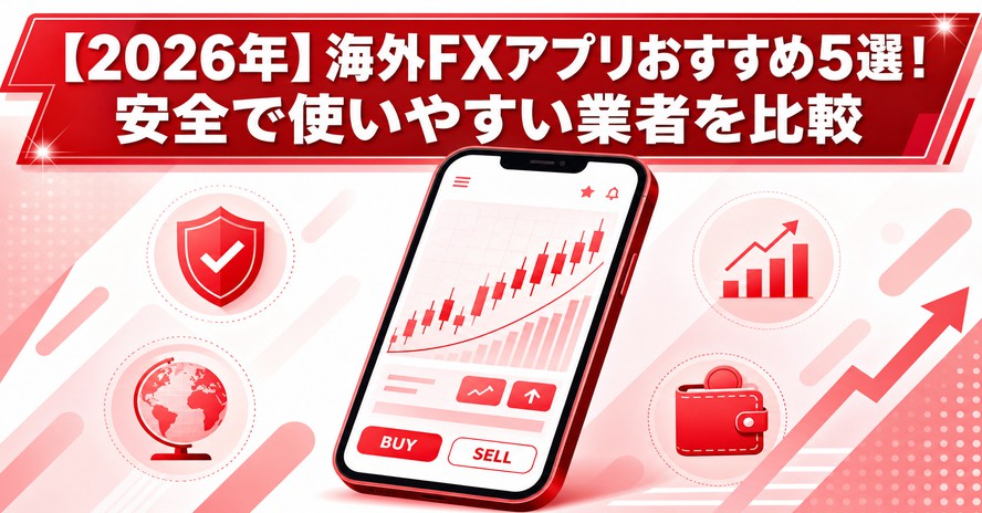 【2026年】海外FXアプリおすすめ5選！安全で使いやすい業者を比較